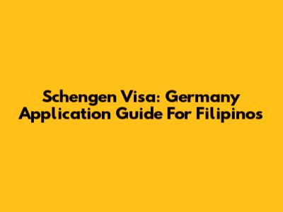 Schengen Visa: Germany Application Guide For Filipinos