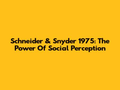 Schneider & Snyder 1975: The Power Of Social Perception