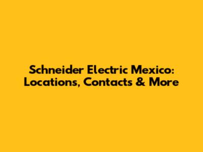 Schneider Electric Mexico: Locations, Contacts & More