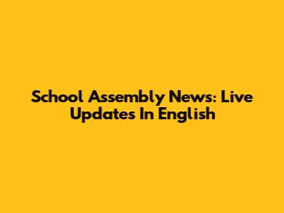 School Assembly News: Live Updates In English