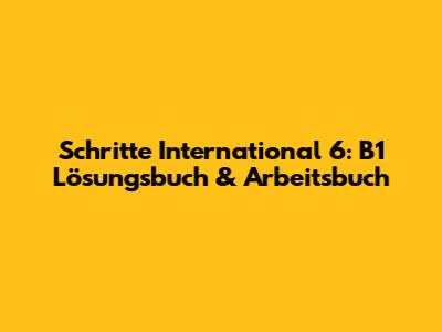 Schritte International 6: B1 Lösungsbuch & Arbeitsbuch