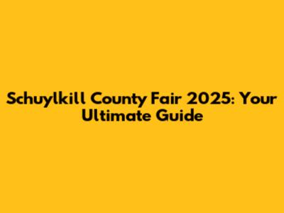 Schuylkill County Fair 2025: Your Ultimate Guide