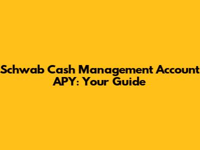 Schwab Cash Management Account APY: Your Guide