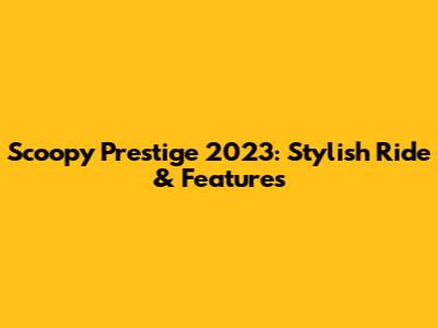 Scoopy Prestige 2023: Stylish Ride & Features