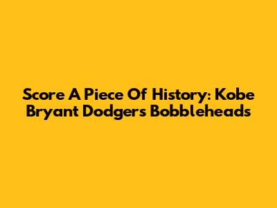 Score A Piece Of History: Kobe Bryant Dodgers Bobbleheads