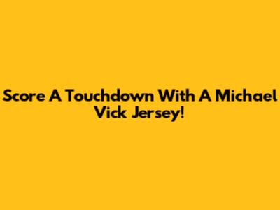 Score A Touchdown With A Michael Vick Jersey!