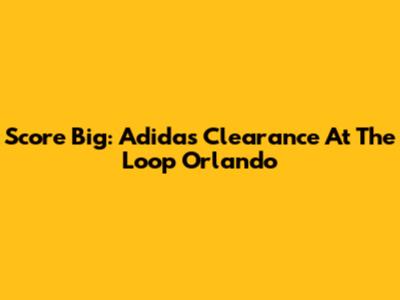 Score Big: Adidas Clearance At The Loop Orlando