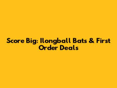 Score Big: Ilongball Bats & First Order Deals