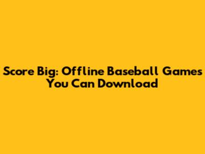 Score Big: Offline Baseball Games You Can Download