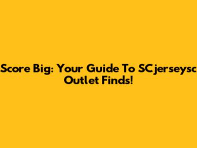Score Big: Your Guide To SCjerseysc Outlet Finds!