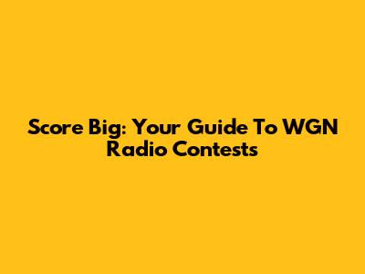 Score Big: Your Guide To WGN Radio Contests