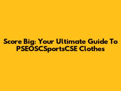 Score Big: Your Ultimate Guide To PSEOSCSportsCSE Clothes