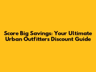 Score Big Savings: Your Ultimate Urban Outfitters Discount Guide