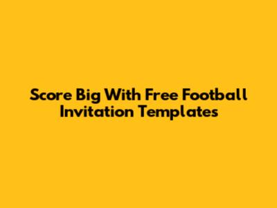 Score Big With Free Football Invitation Templates