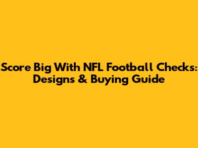Score Big With NFL Football Checks: Designs & Buying Guide