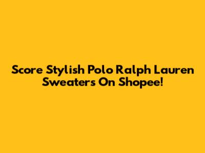 Score Stylish Polo Ralph Lauren Sweaters On Shopee!