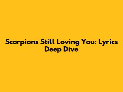 Scorpions' 'Still Loving You': Lyrics Deep Dive