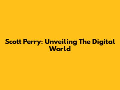 Scott Perry: Unveiling The Digital World