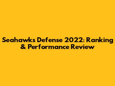 Seahawks Defense 2022: Ranking & Performance Review