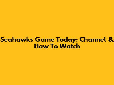 Seahawks Game Today: Channel & How To Watch