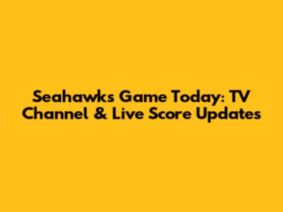Seahawks Game Today: TV Channel & Live Score Updates