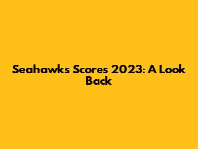 Seahawks Scores 2023: A Look Back