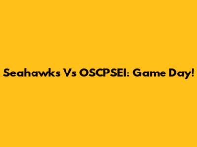 Seahawks Vs OSCPSEI: Game Day!