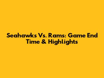 Seahawks Vs. Rams: Game End Time & Highlights