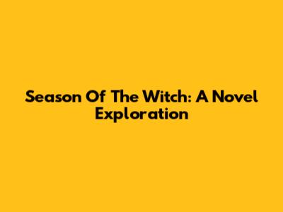 Season Of The Witch: A Novel Exploration