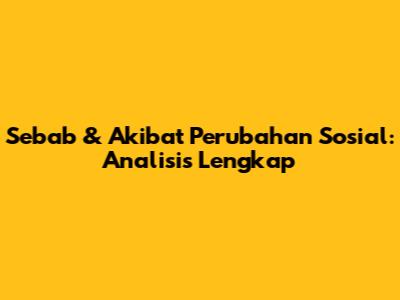 Sebab & Akibat Perubahan Sosial: Analisis Lengkap