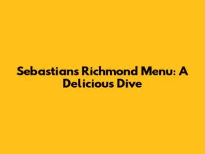 Sebastian's Richmond Menu: A Delicious Dive