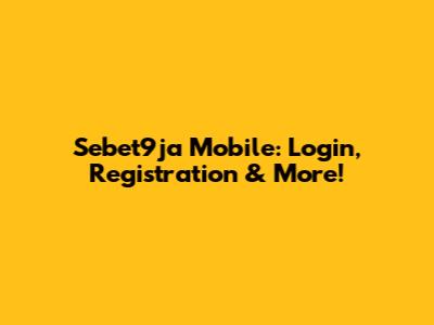 Sebet9ja Mobile: Login, Registration & More!