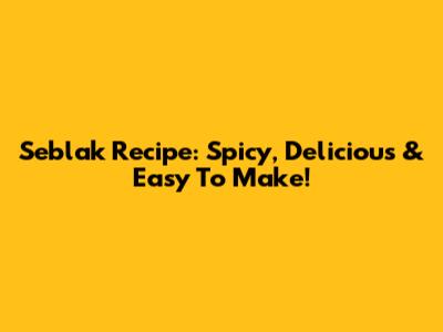 Seblak Recipe: Spicy, Delicious & Easy To Make!
