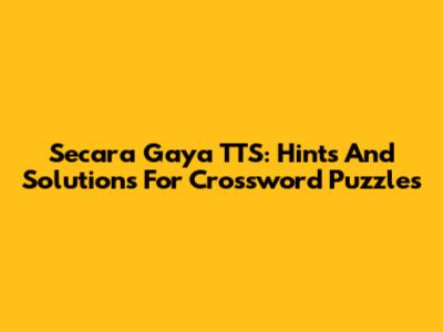 Secara Gaya TTS: Hints And Solutions For Crossword Puzzles