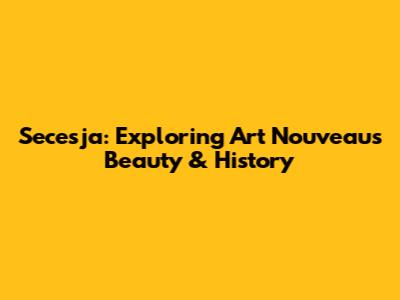 Secesja: Exploring Art Nouveau's Beauty & History