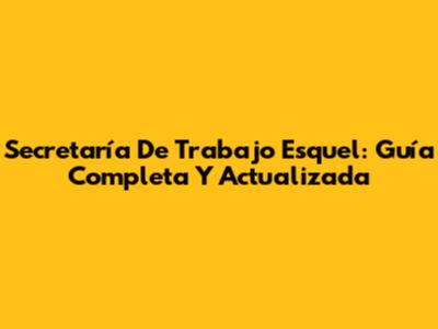 Secretaría De Trabajo Esquel: Guía Completa Y Actualizada