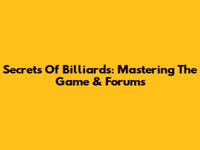 Secrets Of Billiards: Mastering The Game & Forums