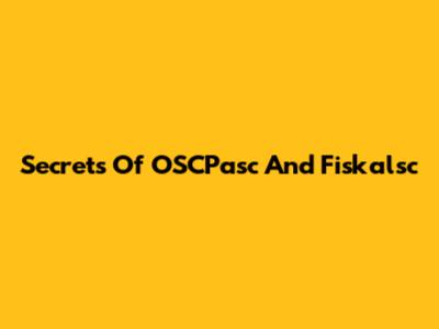 Secrets Of OSCPasc And Fiskalsc