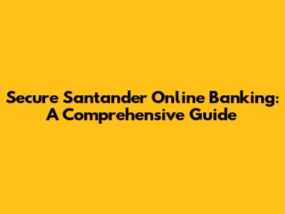 Secure Santander Online Banking: A Comprehensive Guide