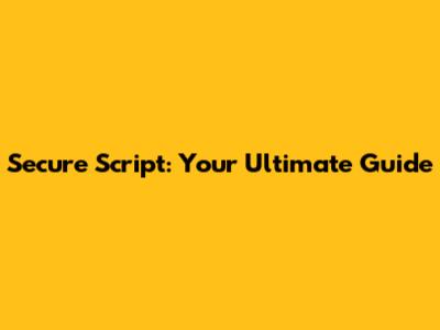 Secure Script: Your Ultimate Guide
