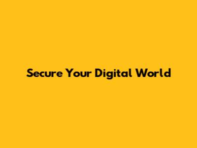 Secure Your Digital World
