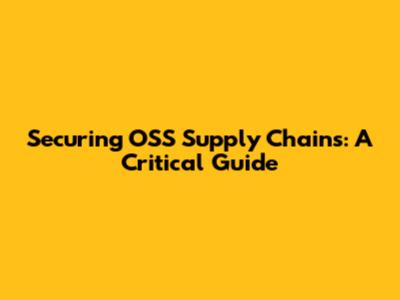 Securing OSS Supply Chains: A Critical Guide