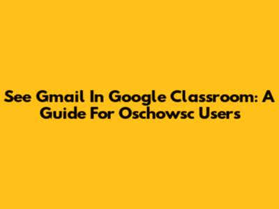 See Gmail In Google Classroom: A Guide For Oschowsc Users