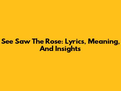 See Saw The Rose: Lyrics, Meaning, And Insights