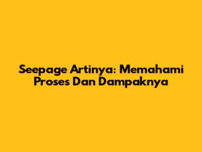 Seepage Artinya: Memahami Proses Dan Dampaknya