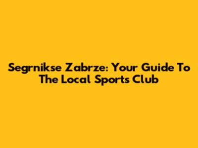 Segrnikse Zabrze: Your Guide To The Local Sports Club