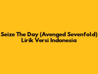 Seize The Day (Avenged Sevenfold) Lirik Versi Indonesia