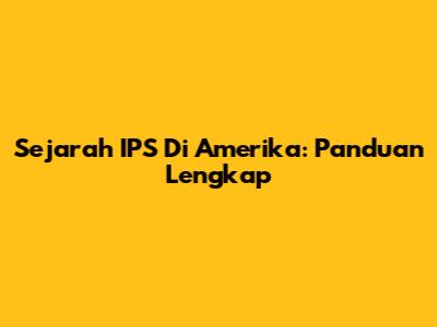 Sejarah IPS Di Amerika: Panduan Lengkap