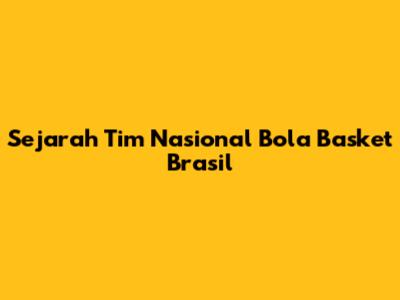 Sejarah Tim Nasional Bola Basket Brasil