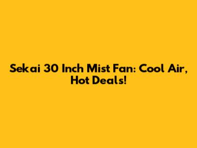 Sekai 30 Inch Mist Fan: Cool Air, Hot Deals!